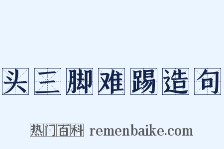 头三脚难踢造句是什么意思的图片